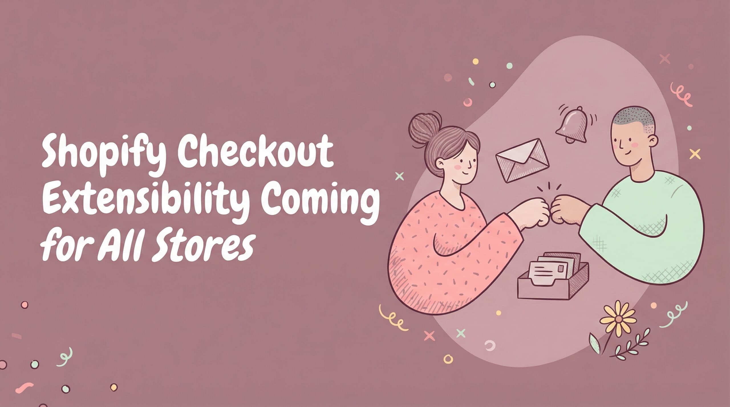 Shopify checkout extensibility is coming for all stores (your notification apps are fine)